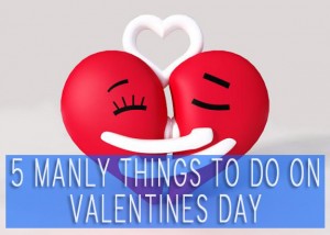 5 Manly Things To Do Valentines Day